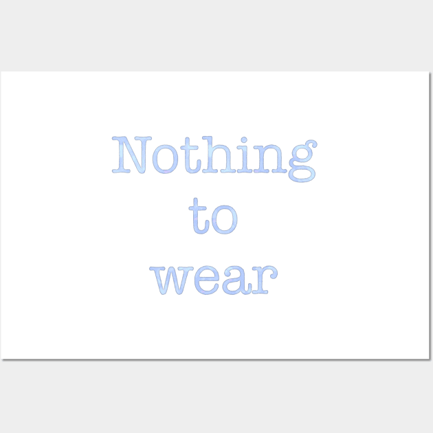 Nothing to wear t-shirt Wall Art by dreamtravel